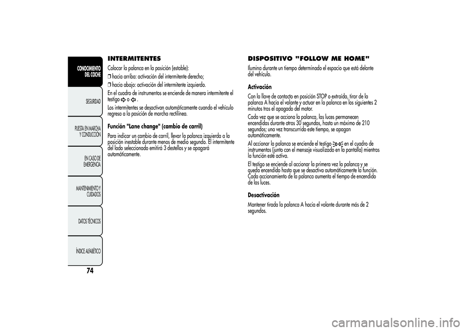 Alfa Romeo MiTo 2013 Manual de Empleo y Cuidado (in Spanish) INTERMITENTESColocar la palanca en la posición (estable):
❒hacia arriba: activación del intermitente derecho;
❒hacia abajo: activación del intermitente izquierdo.
En el cuadro de instrumentos s Alfa Romeo MiTo 2013 Manual de Empleo y Cuidado (in Spanish) INTERMITENTESColocar la palanca en la posición (estable):
❒hacia arriba: activación del intermitente derecho;
❒hacia abajo: activación del intermitente izquierdo.
En el cuadro de instrumentos s