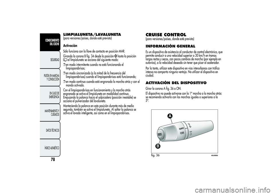 Alfa Romeo MiTo 2013 Manual de Empleo y Cuidado (in Spanish) LIMPIALUNETA/LAVALUNETA(para versiones/países, donde esté previsto)
Activación
Sólo funciona con la llave de contacto en posición MAR.
Girando la corona B fig. 34 desde la posiciónOhasta la posi Alfa Romeo MiTo 2013 Manual de Empleo y Cuidado (in Spanish) LIMPIALUNETA/LAVALUNETA(para versiones/países, donde esté previsto)
Activación
Sólo funciona con la llave de contacto en posición MAR.
Girando la corona B fig. 34 desde la posiciónOhasta la posi