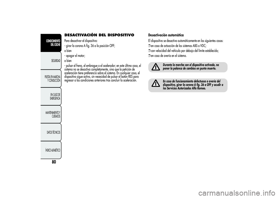 Alfa Romeo MiTo 2013 Manual de Empleo y Cuidado (in Spanish) DESACTIVACIÓN DEL DISPOSITIVOPara desactivar el dispositivo:
- girar la corona A fig. 36 a la posición OFF;
o bien
- apagar el motor;
o bien
- pulsar el freno, el embrague o el acelerador; en este Alfa Romeo MiTo 2013 Manual de Empleo y Cuidado (in Spanish) DESACTIVACIÓN DEL DISPOSITIVOPara desactivar el dispositivo:
- girar la corona A fig. 36 a la posición OFF;
o bien
- apagar el motor;
o bien
- pulsar el freno, el embrague o el acelerador; en este