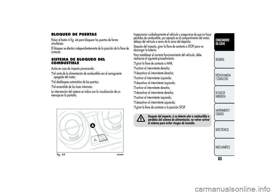 Alfa Romeo MiTo 2013 Manual de Empleo y Cuidado (in Spanish) BLOQUEO DE PUERTASPulsar el botón A fig. 44 para bloquear las puertas de forma
simultánea.
El bloqueo se efectúa independientemente de la posición de la llave de
contacto.SISTEMA DE BLOQUEO DEL
CO Alfa Romeo MiTo 2013 Manual de Empleo y Cuidado (in Spanish) BLOQUEO DE PUERTASPulsar el botón A fig. 44 para bloquear las puertas de forma
simultánea.
El bloqueo se efectúa independientemente de la posición de la llave de
contacto.SISTEMA DE BLOQUEO DEL
CO