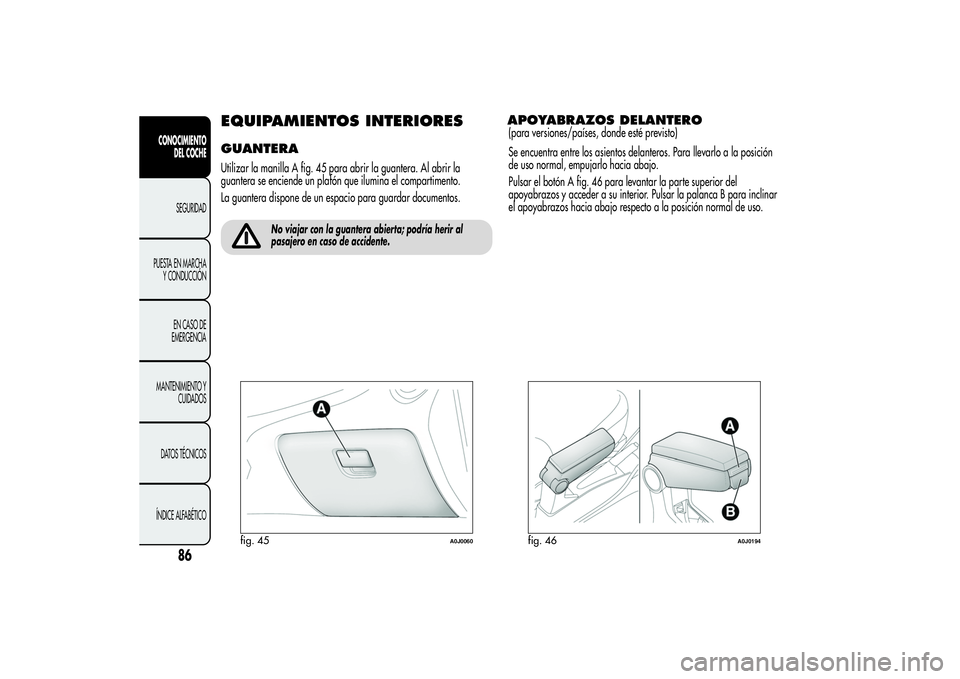 Alfa Romeo MiTo 2013 Manual de Empleo y Cuidado (in Spanish) EQUIPAMIENTOS INTERIORESGUANTERAUtilizar la manilla A fig. 45 para abrir la guantera. Al abrir la
guantera se enciende un plafón que ilumina el compartimento.
La guantera dispone de un espacio para g Alfa Romeo MiTo 2013 Manual de Empleo y Cuidado (in Spanish) EQUIPAMIENTOS INTERIORESGUANTERAUtilizar la manilla A fig. 45 para abrir la guantera. Al abrir la
guantera se enciende un plafón que ilumina el compartimento.
La guantera dispone de un espacio para g