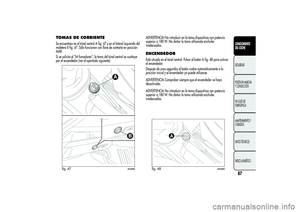 Alfa Romeo MiTo 2013  Manual de Empleo y Cuidado (in Spanish) TOMAS DE CORRIENTESe encuentran en el túnel central A fig. 47 y en el lateral izquierdo del
maletero B fig. 47. Sólo funcionan con llave de contacto en posición
MAR.
Si se solicita el "kit fuma