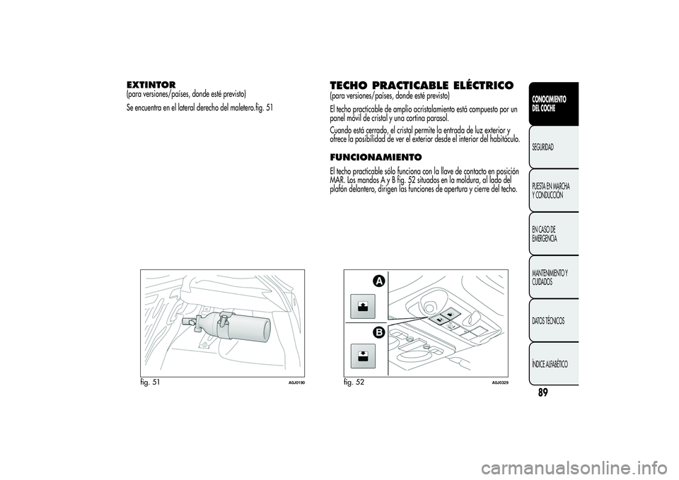Alfa Romeo MiTo 2013 Manual de Empleo y Cuidado (in Spanish) EXTINTOR(para versiones/países, donde esté previsto)
Se encuentra en el lateral derecho del maletero.fig. 51
TECHO PRACTICABLE ELÉCTRICO(para versiones/países, donde esté previsto)
El techo pract Alfa Romeo MiTo 2013 Manual de Empleo y Cuidado (in Spanish) EXTINTOR(para versiones/países, donde esté previsto)
Se encuentra en el lateral derecho del maletero.fig. 51
TECHO PRACTICABLE ELÉCTRICO(para versiones/países, donde esté previsto)
El techo pract
