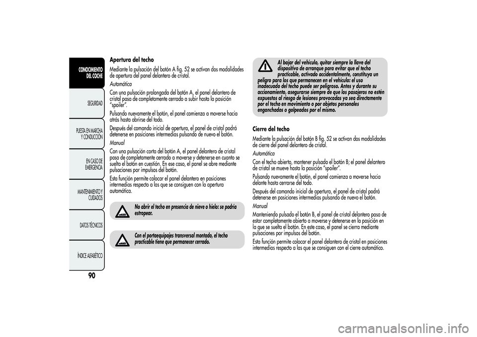 Alfa Romeo MiTo 2013  Manual de Empleo y Cuidado (in Spanish) Apertura del techo
Mediante la pulsación del botón A fig. 52 se activan dos modalidades
de apertura del panel delantero de cristal.
Automática
Con una pulsación prolongada del botón A, el panel d