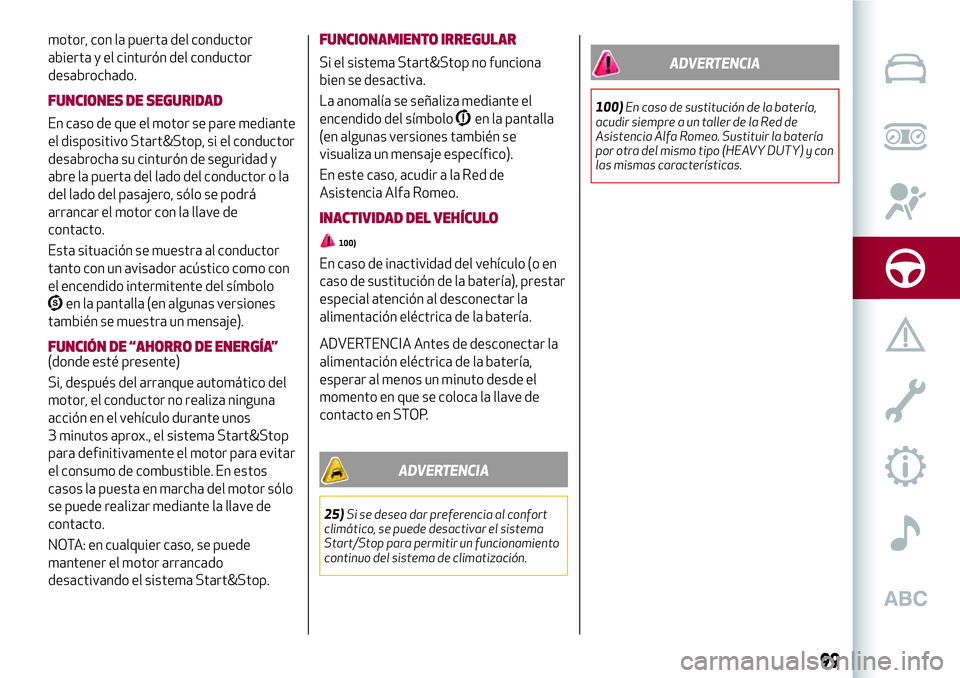 Alfa Romeo MiTo 2021  Manual de Empleo y Cuidado (in Spanish) motor, con la puerta del conductor
abierta y el cinturón del conductor
desabrochado.
FUNCIONES DE SEGURIDAD
En caso de que el motor se pare mediante
el dispositivo Start&Stop, si el conductor
desabro