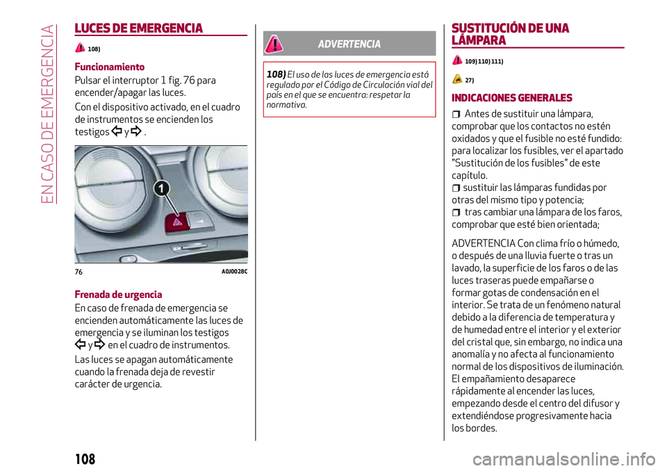 Alfa Romeo MiTo 2021  Manual de Empleo y Cuidado (in Spanish) LUCES DE EMERGENCIA
108)
Funcionamiento
Pulsar el interruptor 1 fig. 76 para
encender/apagar las luces.
Con el dispositivo activado, en el cuadro
de instrumentos se encienden los
testigos
y.
Frenada d