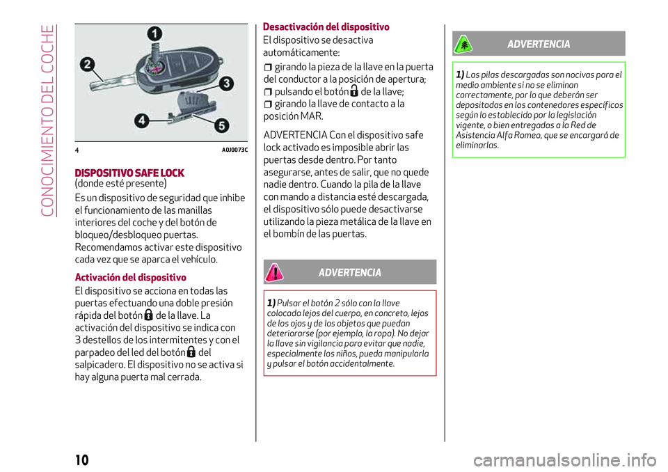 Alfa Romeo MiTo 2019  Manual de Empleo y Cuidado (in Spanish) DISPOSITIVO SAFE LOCK(donde esté presente)
Es un dispositivo de seguridad que inhibe
el funcionamiento de las manillas
interiores del coche y del botón de
bloqueo/desbloqueo puertas.
Recomendamos ac