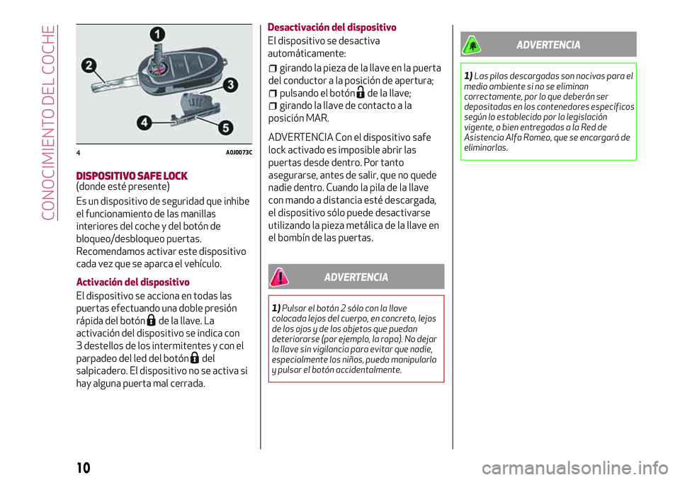 Alfa Romeo MiTo 2021 Manual de Empleo y Cuidado (in Spanish) DISPOSITIVO SAFE LOCK(donde esté presente)
Es un dispositivo de seguridad que inhibe
el funcionamiento de las manillas
interiores del coche y del botón de
bloqueo/desbloqueo puertas.
Recomendamos ac Alfa Romeo MiTo 2021 Manual de Empleo y Cuidado (in Spanish) DISPOSITIVO SAFE LOCK(donde esté presente)
Es un dispositivo de seguridad que inhibe
el funcionamiento de las manillas
interiores del coche y del botón de
bloqueo/desbloqueo puertas.
Recomendamos ac