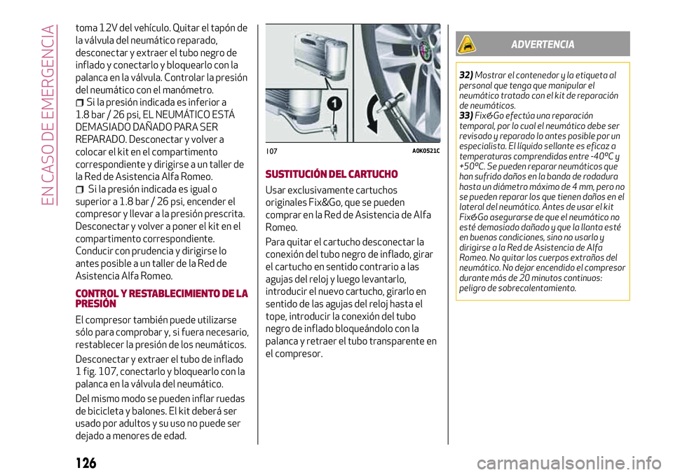 Alfa Romeo MiTo 2021 Manual de Empleo y Cuidado (in Spanish) toma 12V del vehículo. Quitar el tapón de
la válvula del neumático reparado,
desconectar y extraer el tubo negro de
inflado y conectarlo y bloquearlo con la
palanca en la válvula. Controlar la pr Alfa Romeo MiTo 2021 Manual de Empleo y Cuidado (in Spanish) toma 12V del vehículo. Quitar el tapón de
la válvula del neumático reparado,
desconectar y extraer el tubo negro de
inflado y conectarlo y bloquearlo con la
palanca en la válvula. Controlar la pr