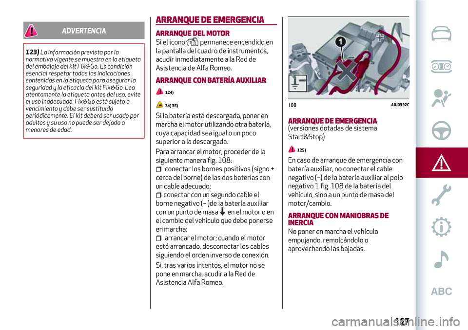 Alfa Romeo MiTo 2021 Manual de Empleo y Cuidado (in Spanish) ADVERTENCIA
123)La información prevista por la
normativa vigente se muestra en la etiqueta
del embalaje del kit Fix&Go. Es condición
esencial respetar todas las indicaciones
contenidas en la etiquet Alfa Romeo MiTo 2021 Manual de Empleo y Cuidado (in Spanish) ADVERTENCIA
123)La información prevista por la
normativa vigente se muestra en la etiqueta
del embalaje del kit Fix&Go. Es condición
esencial respetar todas las indicaciones
contenidas en la etiquet