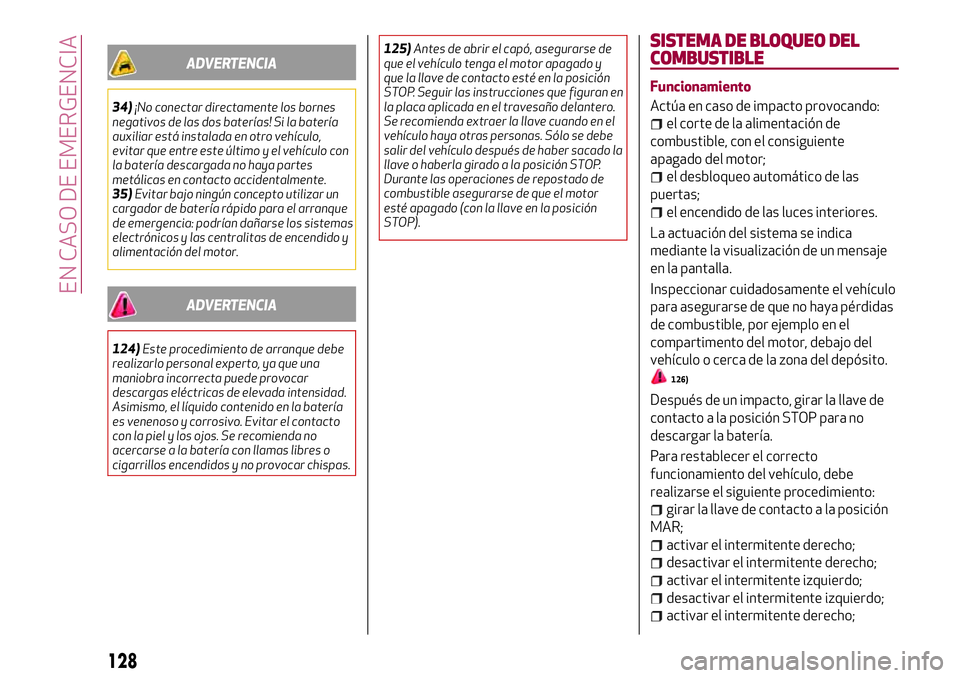 Alfa Romeo MiTo 2021 Manual de Empleo y Cuidado (in Spanish) ADVERTENCIA
34)¡No conectar directamente los bornes
negativos de las dos baterías! Si la batería
auxiliar está instalada en otro vehículo,
evitar que entre este último y el vehículo con
la bate Alfa Romeo MiTo 2021 Manual de Empleo y Cuidado (in Spanish) ADVERTENCIA
34)¡No conectar directamente los bornes
negativos de las dos baterías! Si la batería
auxiliar está instalada en otro vehículo,
evitar que entre este último y el vehículo con
la bate