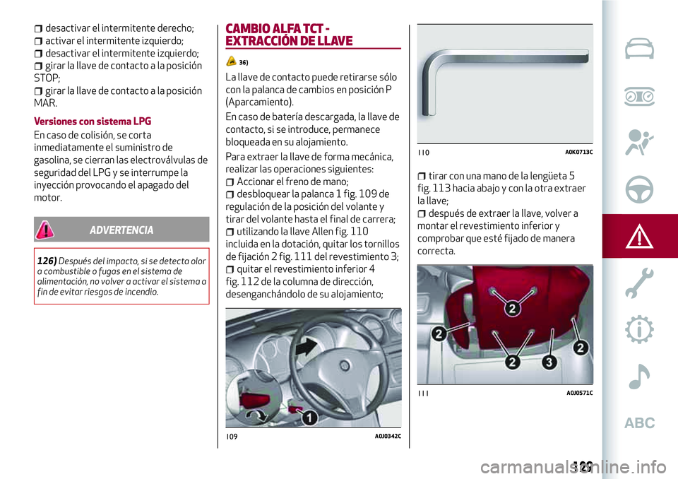 Alfa Romeo MiTo 2021 Manual de Empleo y Cuidado (in Spanish) desactivar el intermitente derecho;
activar el intermitente izquierdo;
desactivar el intermitente izquierdo;
girar la llave de contacto a la posición
STOP;
girar la llave de contacto a la posición
M Alfa Romeo MiTo 2021 Manual de Empleo y Cuidado (in Spanish) desactivar el intermitente derecho;
activar el intermitente izquierdo;
desactivar el intermitente izquierdo;
girar la llave de contacto a la posición
STOP;
girar la llave de contacto a la posición
M