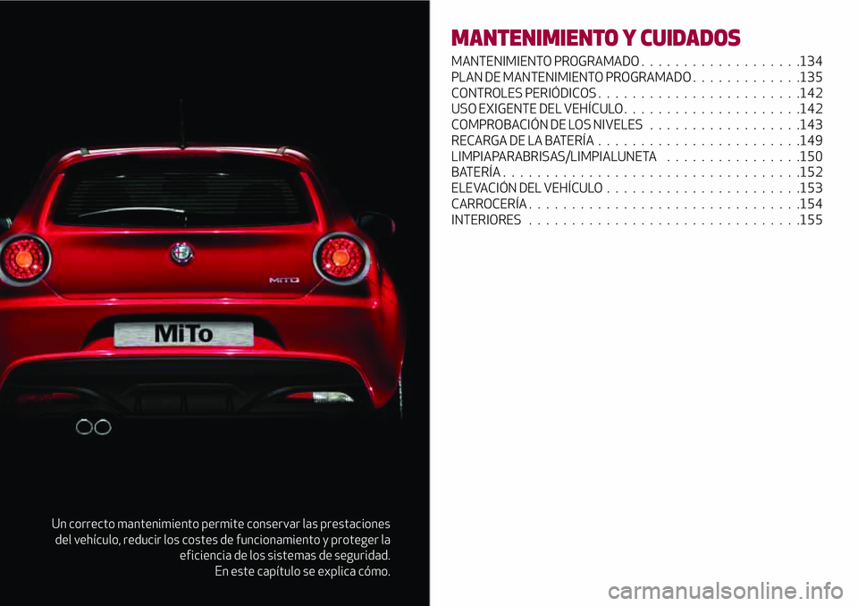 Alfa Romeo MiTo 2021 Manual de Empleo y Cuidado (in Spanish) Un correcto mantenimiento permite conservar las prestaciones
del vehículo, reducir los costes de funcionamiento y proteger la
eficiencia de los sistemas de seguridad.
En este capítulo se explica có Alfa Romeo MiTo 2021 Manual de Empleo y Cuidado (in Spanish) Un correcto mantenimiento permite conservar las prestaciones
del vehículo, reducir los costes de funcionamiento y proteger la
eficiencia de los sistemas de seguridad.
En este capítulo se explica có