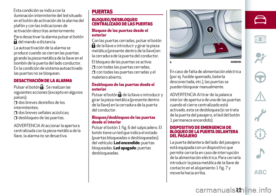 Alfa Romeo MiTo 2021 Manual de Empleo y Cuidado (in Spanish) iluminación intermitente del led situado
en el botón de activación de la alarma del
plafón y con las indicaciones de
activación descritas anteriormente.
Para desactivar la alarma pulsar el botón Alfa Romeo MiTo 2021 Manual de Empleo y Cuidado (in Spanish) iluminación intermitente del led situado
en el botón de activación de la alarma del
plafón y con las indicaciones de
activación descritas anteriormente.
Para desactivar la alarma pulsar el botón