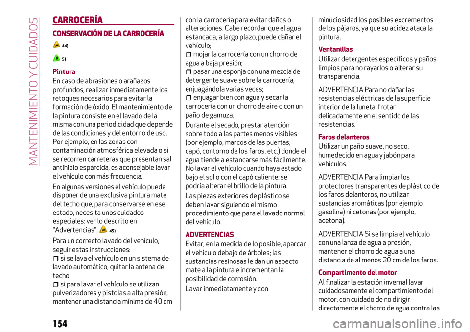 Alfa Romeo MiTo 2021  Manual de Empleo y Cuidado (in Spanish) CARROCERÍA
CONSERVACIÓN DE LA CARROCERÍA
44)
5)
Pintura
En caso de abrasiones o arañazos
profundos, realizar inmediatamente los
retoques necesarios para evitar la
formación de óxido. El mantenim