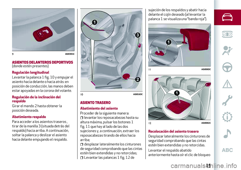 Alfa Romeo MiTo 2021 Manual de Empleo y Cuidado (in Spanish) ASIENTOS DELANTEROS DEPORTIVOS(donde estén presentes)
Regulación longitudinal
Levantar la palanca 1 fig. 10 y empujar el
asiento hacia delante o hacia atrás: en
posición de conducción, las manos Alfa Romeo MiTo 2021 Manual de Empleo y Cuidado (in Spanish) ASIENTOS DELANTEROS DEPORTIVOS(donde estén presentes)
Regulación longitudinal
Levantar la palanca 1 fig. 10 y empujar el
asiento hacia delante o hacia atrás: en
posición de conducción, las manos
