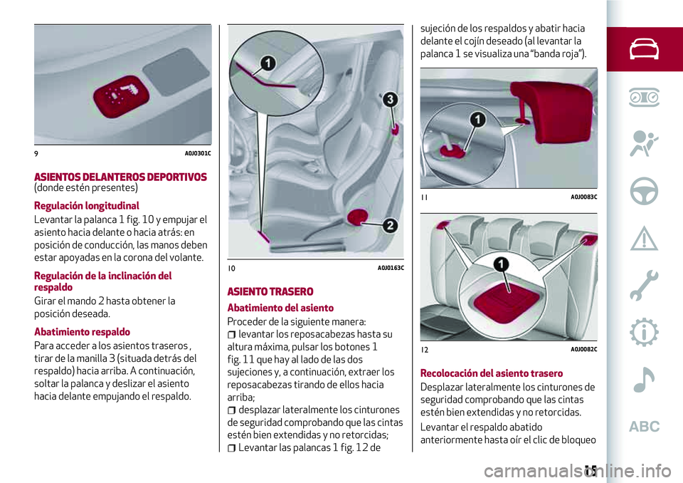 Alfa Romeo MiTo 2019  Manual de Empleo y Cuidado (in Spanish) ASIENTOS DELANTEROS DEPORTIVOS(donde estén presentes)
Regulación longitudinal
Levantar la palanca 1 fig. 10 y empujar el
asiento hacia delante o hacia atrás: en
posición de conducción, las manos 