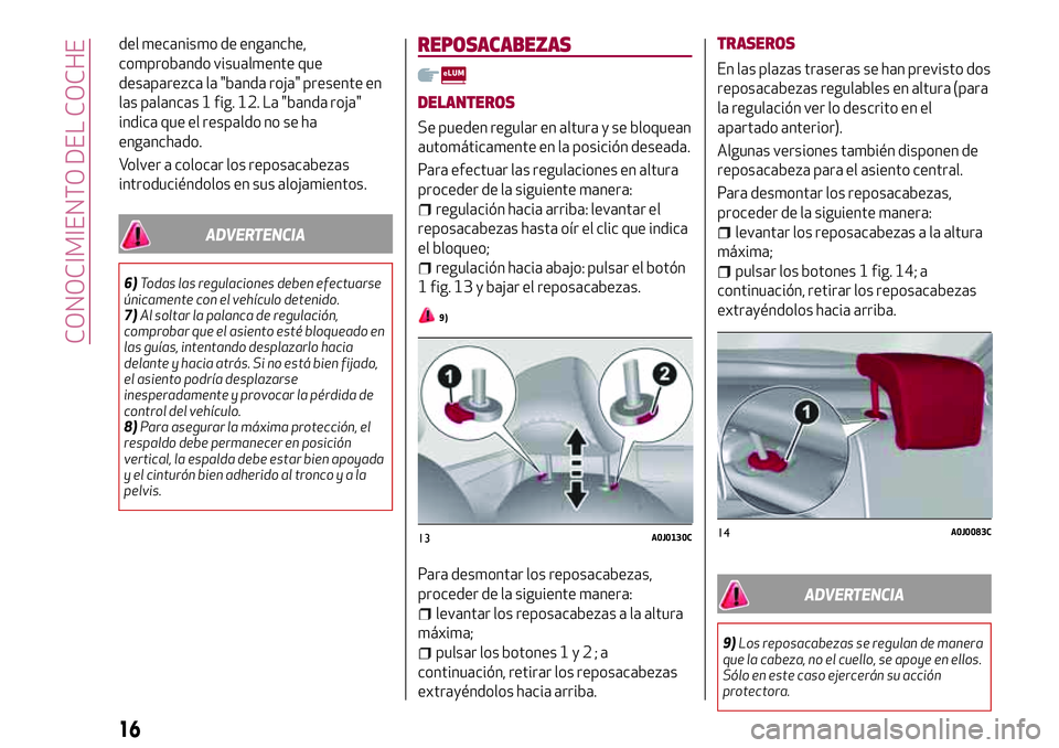 Alfa Romeo MiTo 2021  Manual de Empleo y Cuidado (in Spanish) del mecanismo de enganche,
comprobando visualmente que
desaparezca la "banda roja" presente en
las palancas 1 fig. 12. La "banda roja"
indica que el respaldo no se ha
enganchado.
Volve