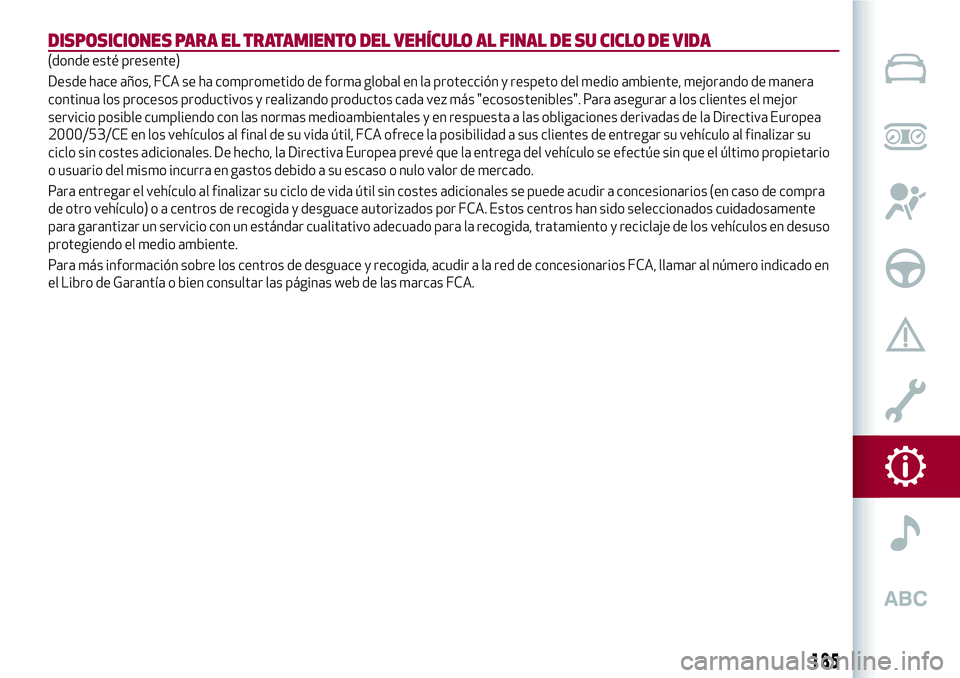 Alfa Romeo MiTo 2021  Manual de Empleo y Cuidado (in Spanish) DISPOSICIONES PARA EL TRATAMIENTO DEL VEHÍCULO AL FINAL DE SU CICLO DE VIDA
(donde esté presente)
Desde hace años, FCA se ha comprometido de forma global en la protección y respeto del medio ambie