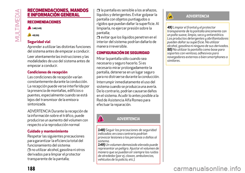 Alfa Romeo MiTo 2021  Manual de Empleo y Cuidado (in Spanish) RECOMENDACIONES, MANDOS
E INFORMACIÓN GENERAL
RECOMENDACIONES
148) 149)
49) 50)
Seguridad vial
Aprender a utilizar las distintas funciones
del sistema antes de empezar a conducir.
Leer atentamente la