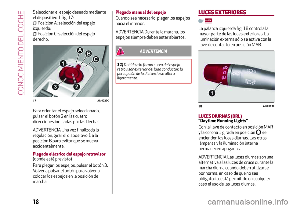 Alfa Romeo MiTo 2021  Manual de Empleo y Cuidado (in Spanish) Seleccionar el espejo deseado mediante
el dispositivo 1 fig. 17:
Posición A: selección del espejo
izquierdo;
Posición C: selección del espejo
derecho.
Para orientar el espejo seleccionado,
pulsar 