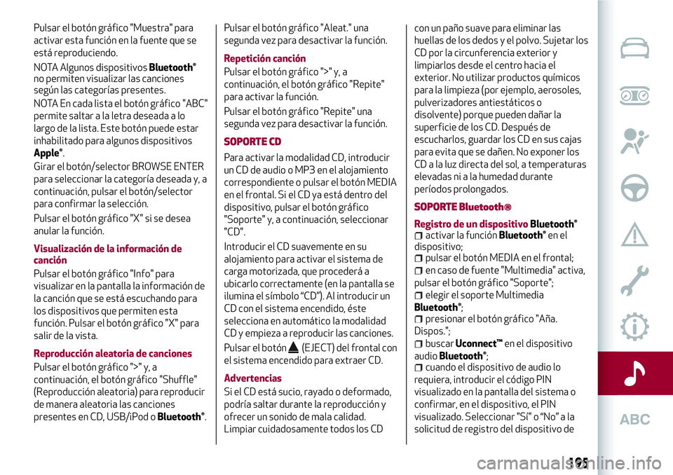 Alfa Romeo MiTo 2021 Manual de Empleo y Cuidado (in Spanish) Pulsar el botón gráfico "Muestra" para
activar esta función en la fuente que se
está reproduciendo.
NOTA Algunos dispositivos
Bluetooth®
no permiten visualizar las canciones
según las ca Alfa Romeo MiTo 2021 Manual de Empleo y Cuidado (in Spanish) Pulsar el botón gráfico "Muestra" para
activar esta función en la fuente que se
está reproduciendo.
NOTA Algunos dispositivos
Bluetooth®
no permiten visualizar las canciones
según las ca