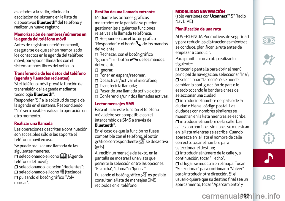Alfa Romeo MiTo 2021 Manual de Empleo y Cuidado (in Spanish) asociados a la radio, eliminar la
asociación del sistema en la lista de
dispositivos
Bluetooth®del teléfono y
realizar un nuevo registro.
Memorización de nombres/números en
la agenda del teléfon Alfa Romeo MiTo 2021 Manual de Empleo y Cuidado (in Spanish) asociados a la radio, eliminar la
asociación del sistema en la lista de
dispositivos
Bluetooth®del teléfono y
realizar un nuevo registro.
Memorización de nombres/números en
la agenda del teléfon