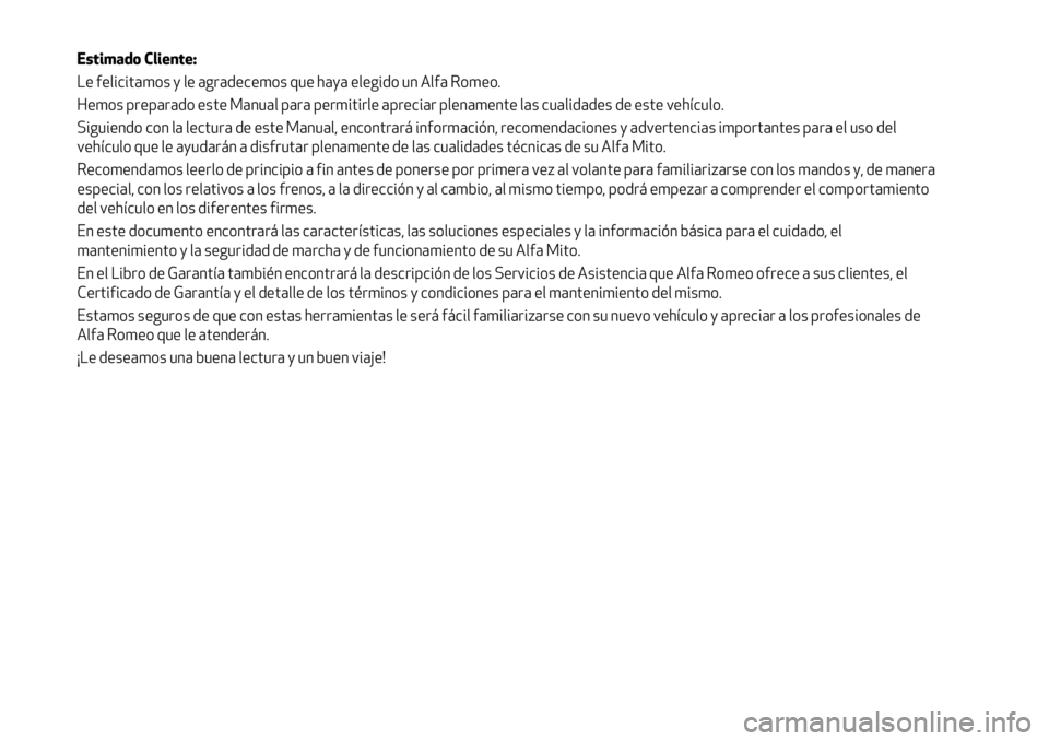 Alfa Romeo MiTo 2021 Manual de Empleo y Cuidado (in Spanish) Estimado Cliente:
Le felicitamos y le agradecemos que haya elegido un Alfa Romeo.
Hemos preparado este Manual para permitirle apreciar plenamente las cualidades de este vehículo.
Siguiendo con la lec Alfa Romeo MiTo 2021 Manual de Empleo y Cuidado (in Spanish) Estimado Cliente:
Le felicitamos y le agradecemos que haya elegido un Alfa Romeo.
Hemos preparado este Manual para permitirle apreciar plenamente las cualidades de este vehículo.
Siguiendo con la lec