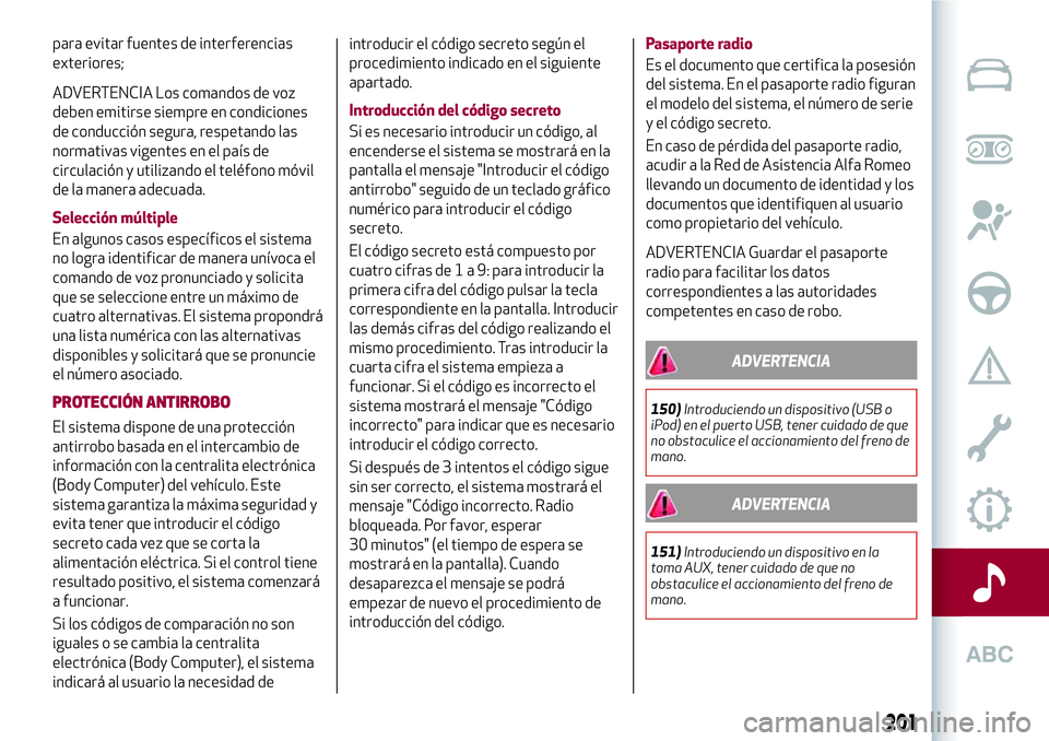 Alfa Romeo MiTo 2019 Manual de Empleo y Cuidado (in Spanish) para evitar fuentes de interferencias
exteriores;
ADVERTENCIA Los comandos de voz
deben emitirse siempre en condiciones
de conducción segura, respetando las
normativas vigentes en el país de
circula Alfa Romeo MiTo 2019 Manual de Empleo y Cuidado (in Spanish) para evitar fuentes de interferencias
exteriores;
ADVERTENCIA Los comandos de voz
deben emitirse siempre en condiciones
de conducción segura, respetando las
normativas vigentes en el país de
circula
