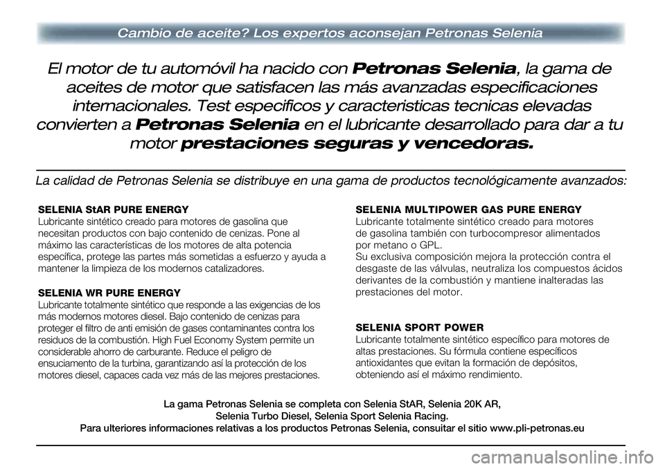 Alfa Romeo MiTo 2019 Manual de Empleo y Cuidado (in Spanish) La calidad de Petronas Selenia se distribuye en una gama de productos tecnológicamente avanzados:
SELENIA StAR PURE ENERGY
Lubricante sintético creado para motores de gasolina que
necesitan product Alfa Romeo MiTo 2019 Manual de Empleo y Cuidado (in Spanish) La calidad de Petronas Selenia se distribuye en una gama de productos tecnológicamente avanzados:
SELENIA StAR PURE ENERGY
Lubricante sintético creado para motores de gasolina que
necesitan product
