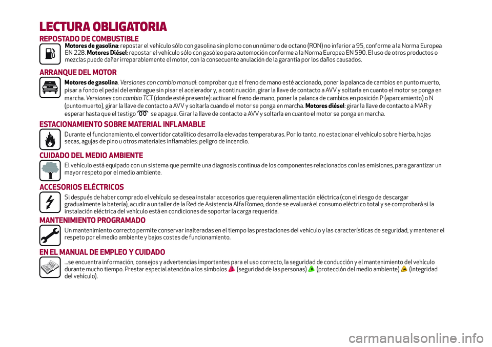 Alfa Romeo MiTo 2021 Manual de Empleo y Cuidado (in Spanish) LECTURA OBLIGATORIA
REPOSTADO DE COMBUSTIBLEMotores de gasolina: repostar el vehículo sólo con gasolina sin plomo con un número de octano (RON) no inferior a 95, conforme a la Norma Europea
EN 228. Alfa Romeo MiTo 2021 Manual de Empleo y Cuidado (in Spanish) LECTURA OBLIGATORIA
REPOSTADO DE COMBUSTIBLEMotores de gasolina: repostar el vehículo sólo con gasolina sin plomo con un número de octano (RON) no inferior a 95, conforme a la Norma Europea
EN 228.