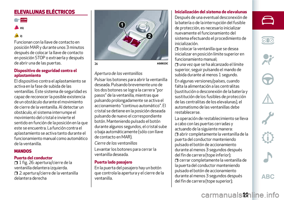 Alfa Romeo MiTo 2021 Manual de Empleo y Cuidado (in Spanish) ELEVALUNAS ELÉCTRICOS
15)
2)
Funcionan con la llave de contacto en
posición MAR y durante unos 3 minutos
después de colocar la llave de contacto
en posición STOP o extraerla y después
de abrir un Alfa Romeo MiTo 2021 Manual de Empleo y Cuidado (in Spanish) ELEVALUNAS ELÉCTRICOS
15)
2)
Funcionan con la llave de contacto en
posición MAR y durante unos 3 minutos
después de colocar la llave de contacto
en posición STOP o extraerla y después
de abrir un