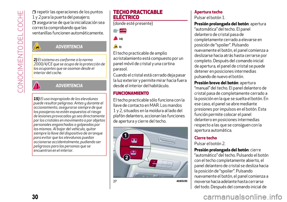 Alfa Romeo MiTo 2021 Manual de Empleo y Cuidado (in Spanish) repetir las operaciones de los puntos
1 y 2 para la puerta del pasajero;
asegurarse de que la inicialización sea
correcta comprobando que las
ventanillas funcionen automáticamente.
ADVERTENCIA
2)El Alfa Romeo MiTo 2021 Manual de Empleo y Cuidado (in Spanish) repetir las operaciones de los puntos
1 y 2 para la puerta del pasajero;
asegurarse de que la inicialización sea
correcta comprobando que las
ventanillas funcionen automáticamente.
ADVERTENCIA
2)El