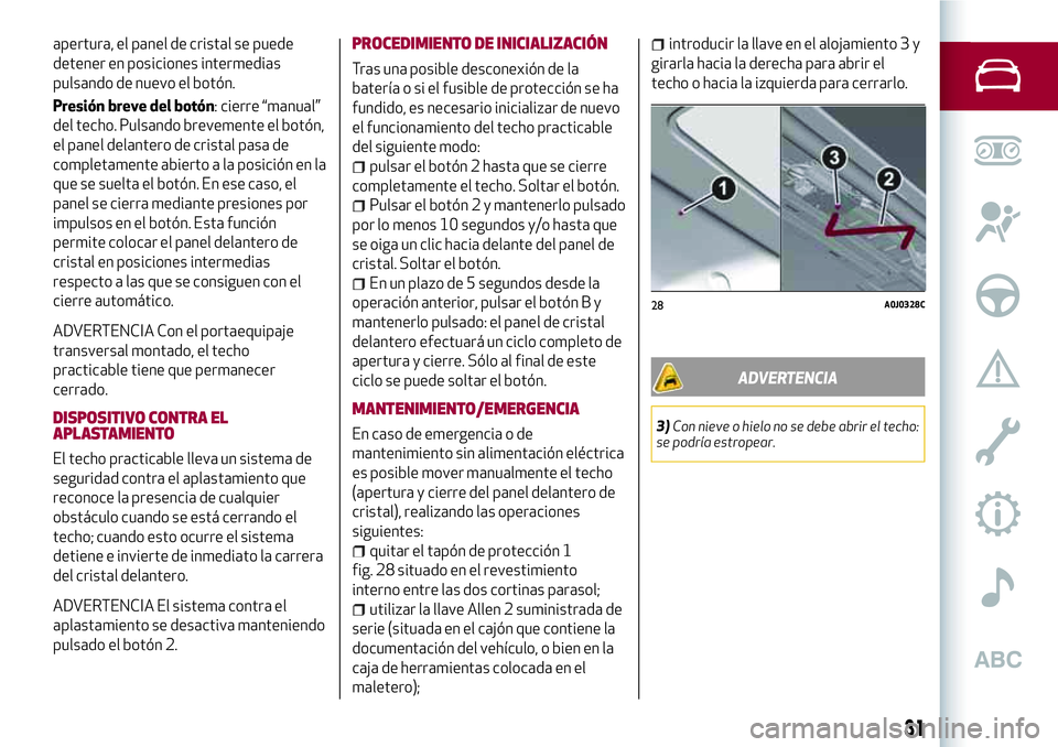 Alfa Romeo MiTo 2021 Manual de Empleo y Cuidado (in Spanish) apertura, el panel de cristal se puede
detener en posiciones intermedias
pulsando de nuevo el botón.
Presión breve del botón: cierre “manual”
del techo. Pulsando brevemente el botón,
el panel Alfa Romeo MiTo 2021 Manual de Empleo y Cuidado (in Spanish) apertura, el panel de cristal se puede
detener en posiciones intermedias
pulsando de nuevo el botón.
Presión breve del botón: cierre “manual”
del techo. Pulsando brevemente el botón,
el panel