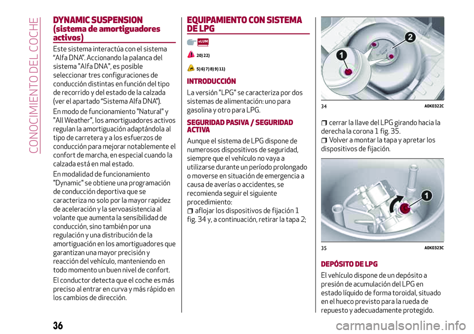 Alfa Romeo MiTo 2021  Manual de Empleo y Cuidado (in Spanish) DYNAMIC SUSPENSION
(sistema de amortiguadores
activos)
Este sistema interactúa con el sistema
“Alfa DNA”. Accionando la palanca del
sistema "Alfa DNA", es posible
seleccionar tres configu