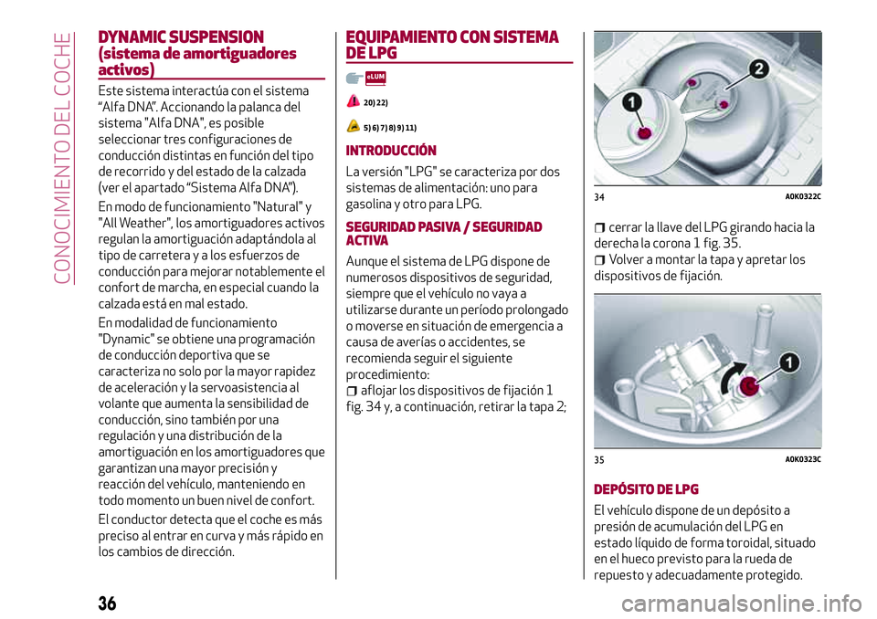 Alfa Romeo MiTo 2021 Manual de Empleo y Cuidado (in Spanish) DYNAMIC SUSPENSION
(sistema de amortiguadores
activos)
Este sistema interactúa con el sistema
“Alfa DNA”. Accionando la palanca del
sistema "Alfa DNA", es posible
seleccionar tres configu Alfa Romeo MiTo 2021 Manual de Empleo y Cuidado (in Spanish) DYNAMIC SUSPENSION
(sistema de amortiguadores
activos)
Este sistema interactúa con el sistema
“Alfa DNA”. Accionando la palanca del
sistema "Alfa DNA", es posible
seleccionar tres configu