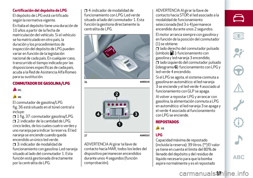 Alfa Romeo MiTo 2021 Manual de Empleo y Cuidado (in Spanish) Certificación del depósito de LPG
El depósito de LPG está certificado
según la normativa vigente.
En Italia el depósito tiene una duración de
10 años a partir de la fecha de
matriculación del Alfa Romeo MiTo 2021 Manual de Empleo y Cuidado (in Spanish) Certificación del depósito de LPG
El depósito de LPG está certificado
según la normativa vigente.
En Italia el depósito tiene una duración de
10 años a partir de la fecha de
matriculación del