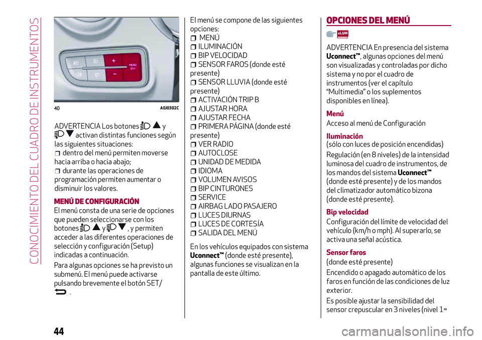 Alfa Romeo MiTo 2021  Manual de Empleo y Cuidado (in Spanish) MENÚ DE CONFIGURACIÓN
El menú consta de una serie de opciones
que pueden seleccionarse con los
botones
y, y permiten
acceder a las diferentes operaciones de
selección y configuración (Setup)
indi