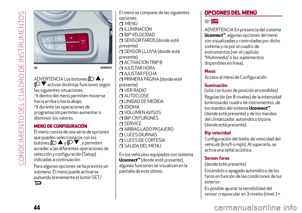 Alfa Romeo MiTo 2019 Manual de Empleo y Cuidado (in Spanish) MENÚ DE CONFIGURACIÓN
El menú consta de una serie de opciones
que pueden seleccionarse con los
botones
y, y permiten
acceder a las diferentes operaciones de
selección y configuración (Setup)
indi Alfa Romeo MiTo 2019 Manual de Empleo y Cuidado (in Spanish) MENÚ DE CONFIGURACIÓN
El menú consta de una serie de opciones
que pueden seleccionarse con los
botones
y, y permiten
acceder a las diferentes operaciones de
selección y configuración (Setup)
indi