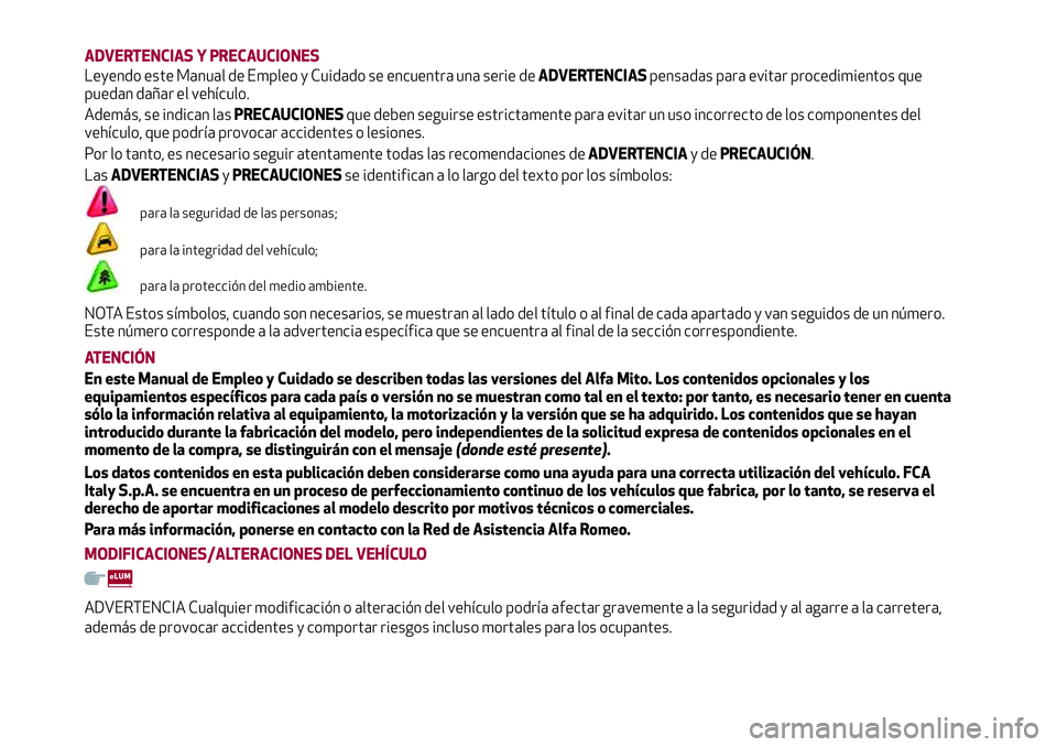 Alfa Romeo MiTo 2021 Manual de Empleo y Cuidado (in Spanish) ADVERTENCIAS Y PRECAUCIONES
Leyendo este Manual de Empleo y Cuidado se encuentra una serie deADVERTENCIASpensadas para evitar procedimientos que
puedan dañar el vehículo.
Además, se indican lasPREC Alfa Romeo MiTo 2021 Manual de Empleo y Cuidado (in Spanish) ADVERTENCIAS Y PRECAUCIONES
Leyendo este Manual de Empleo y Cuidado se encuentra una serie deADVERTENCIASpensadas para evitar procedimientos que
puedan dañar el vehículo.
Además, se indican lasPREC