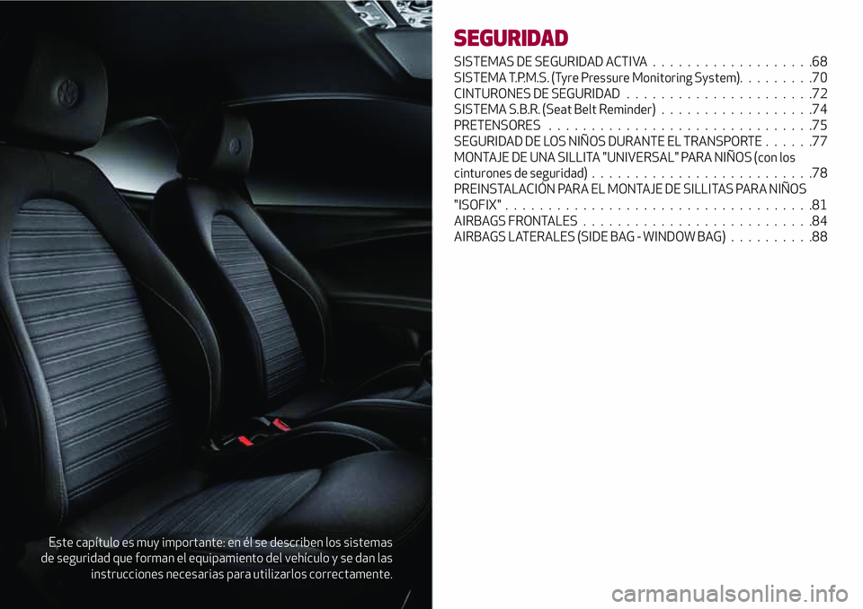 Alfa Romeo MiTo 2021 Manual de Empleo y Cuidado (in Spanish) Este capítulo es muy importante: en él se describen los sistemas
de seguridad que forman el equipamiento del vehículo y se dan las
instrucciones necesarias para utilizarlos correctamente.
SEGURIDAD Alfa Romeo MiTo 2021 Manual de Empleo y Cuidado (in Spanish) Este capítulo es muy importante: en él se describen los sistemas
de seguridad que forman el equipamiento del vehículo y se dan las
instrucciones necesarias para utilizarlos correctamente.
SEGURIDAD