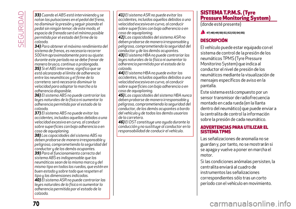 Alfa Romeo MiTo 2021  Manual de Empleo y Cuidado (in Spanish) 33)Cuando el ABS está interviniendo y se
notan las pulsaciones en el pedal del freno,
no disminuir la presión y seguir pisando el
pedal sin ningún temor; de este modo, el
espacio de frenada será e