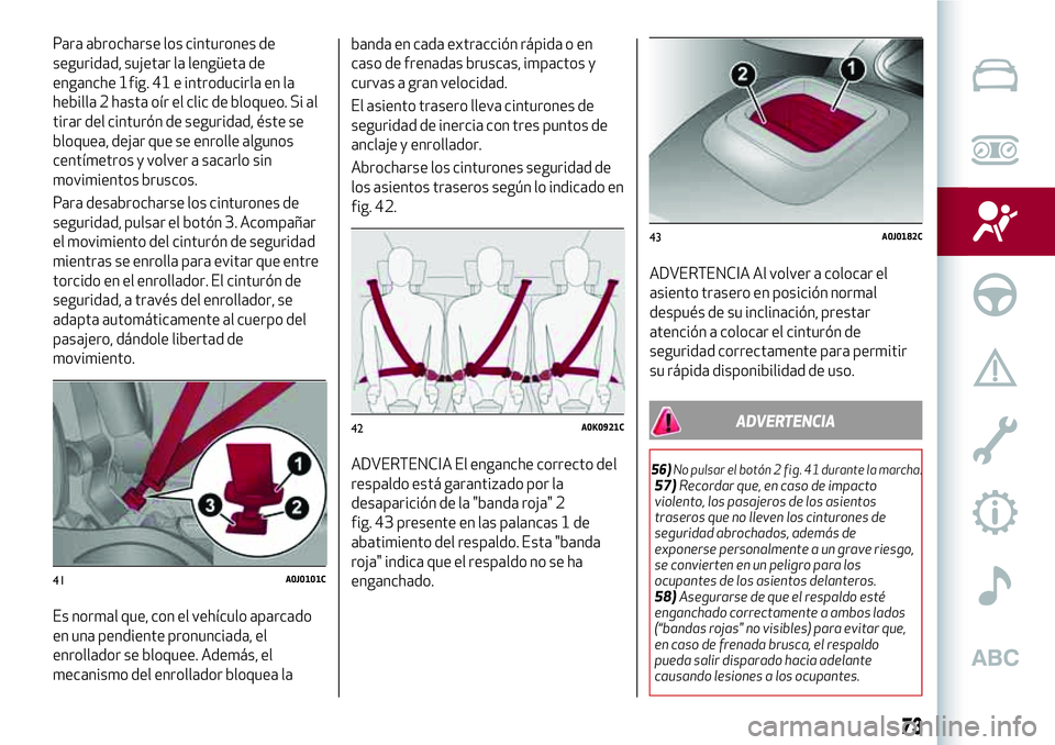 Alfa Romeo MiTo 2021  Manual de Empleo y Cuidado (in Spanish) Para abrocharse los cinturones de
seguridad, sujetar la lengüeta de
enganche 1fig. 41 e introducirla en la
hebilla 2 hasta oír el clic de bloqueo. Si al
tirar del cinturón de seguridad, éste se
bl