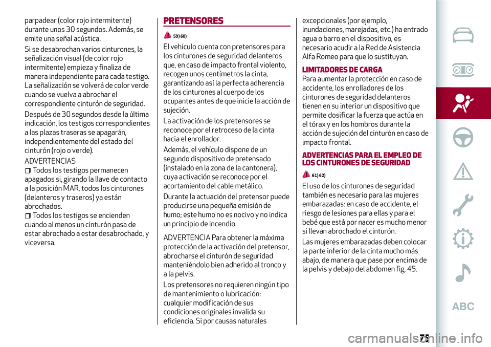 Alfa Romeo MiTo 2021  Manual de Empleo y Cuidado (in Spanish) parpadear (color rojo intermitente)
durante unos 30 segundos. Además, se
emite una señal acústica.
Si se desabrochan varios cinturones, la
señalización visual (de color rojo
intermitente) empieza