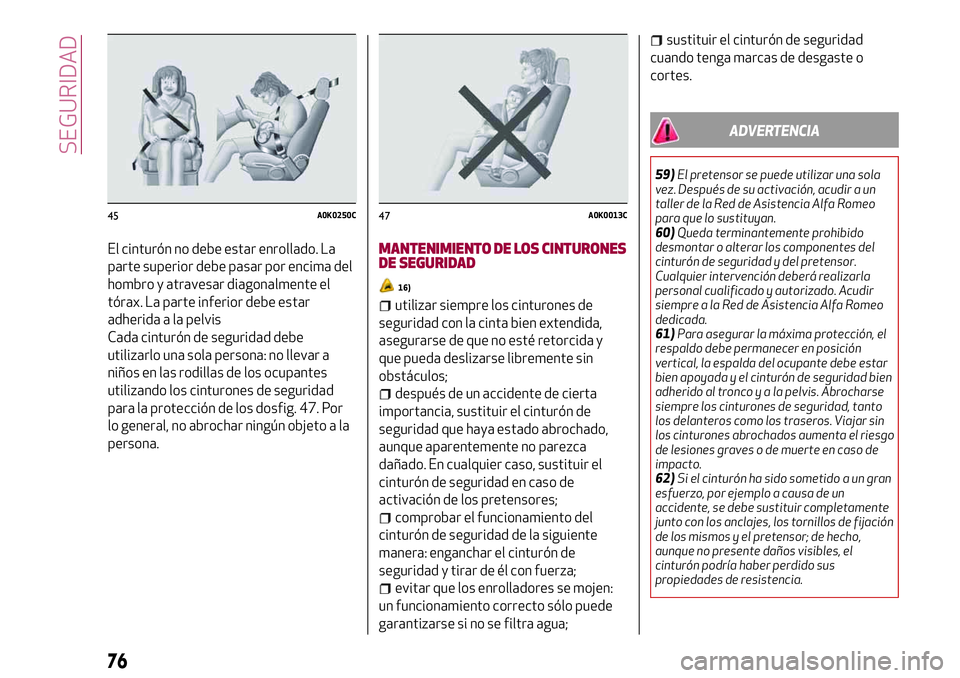 Alfa Romeo MiTo 2021  Manual de Empleo y Cuidado (in Spanish) El cinturón no debe estar enrollado. La
parte superior debe pasar por encima del
hombro y atravesar diagonalmente el
tórax. La parte inferior debe estar
adherida a la pelvis
Cada cinturón de seguri