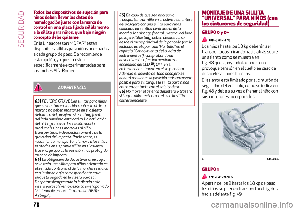 Alfa Romeo MiTo 2021  Manual de Empleo y Cuidado (in Spanish) Todos los dispositivos de sujeción para
niños deben llevar los datos de
homologación junto con la marca de
control en una placa fijada sólidamente
a la sillita para niños, que bajo ningún
concep