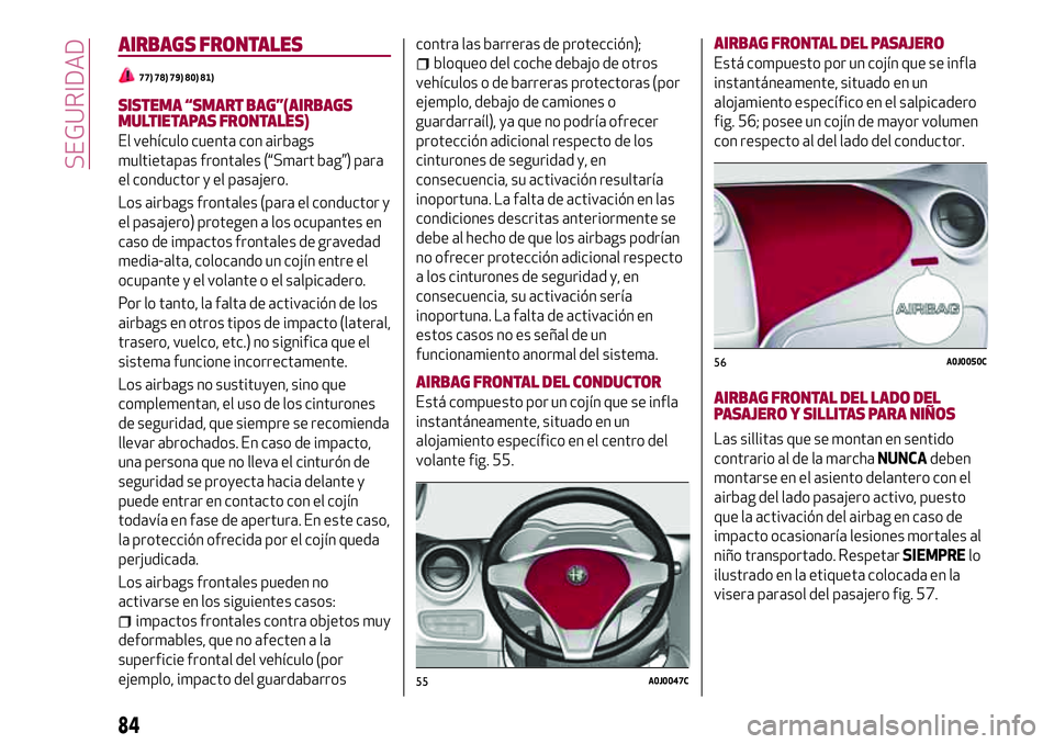 Alfa Romeo MiTo 2021  Manual de Empleo y Cuidado (in Spanish) AIRBAGS FRONTALES
77) 78) 79) 80) 81)
SISTEMA “SMART BAG”(AIRBAGS
MULTIETAPAS FRONTALES)
El vehículo cuenta con airbags
multietapas frontales (“Smart bag”) para
el conductor y el pasajero.
Lo