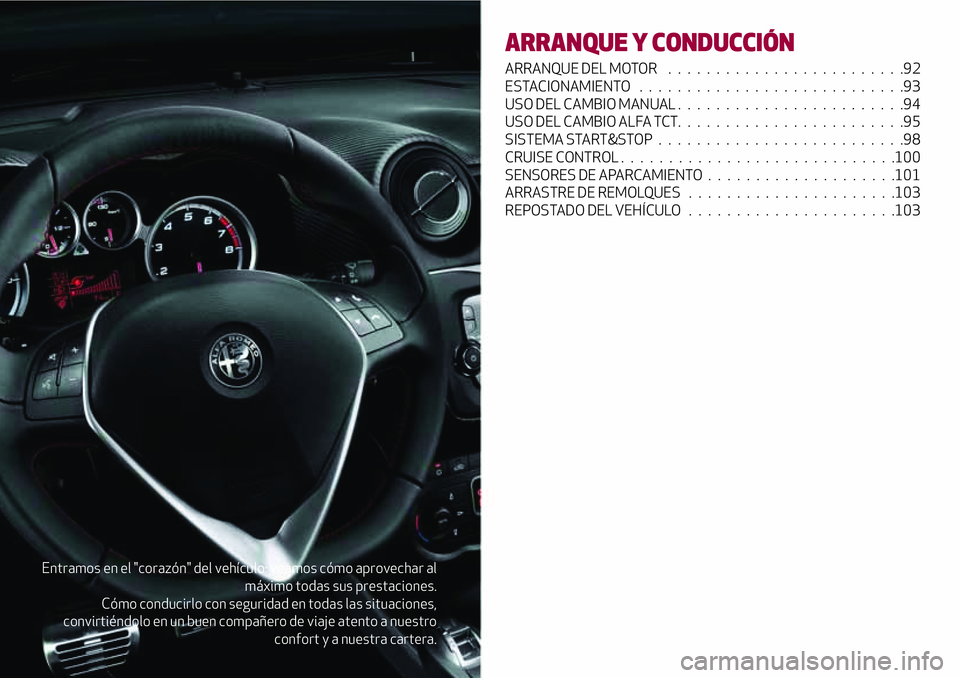 Alfa Romeo MiTo 2021  Manual de Empleo y Cuidado (in Spanish) Entramos en el "corazón" del vehículo: veamos cómo aprovechar al
máximo todas sus prestaciones.
Cómo conducirlo con seguridad en todas las situaciones,
convirtiéndolo en un buen compañe