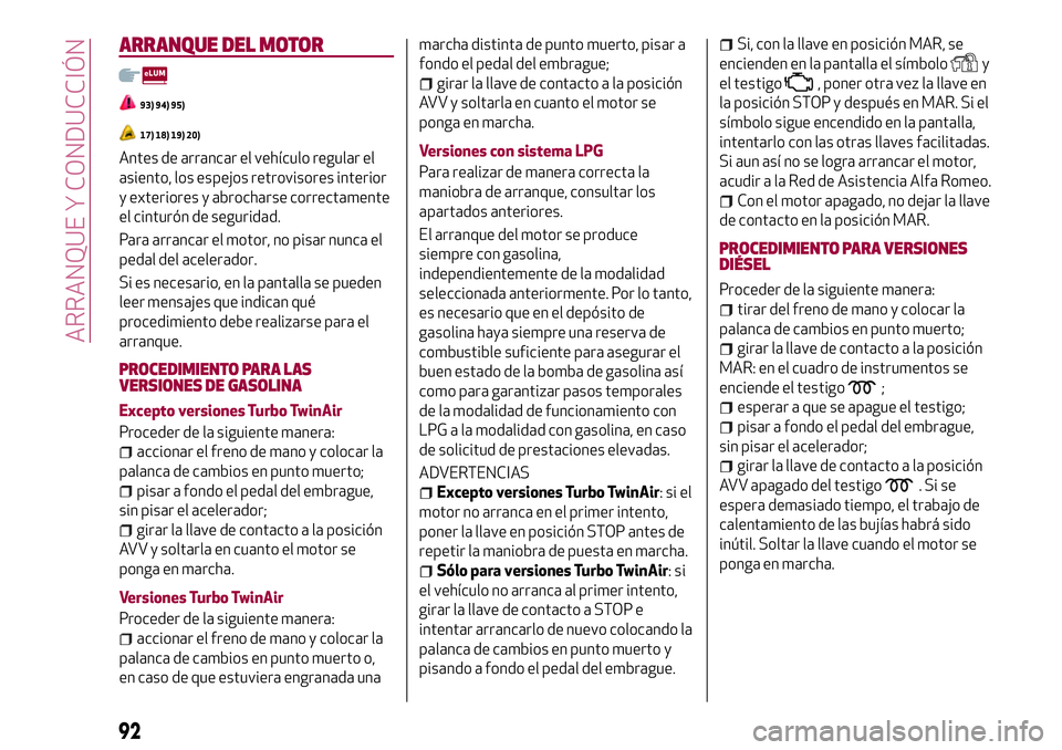 Alfa Romeo MiTo 2021  Manual de Empleo y Cuidado (in Spanish) ARRANQUE DEL MOTOR
93) 94) 95)
17) 18) 19) 20)
Antes de arrancar el vehículo regular el
asiento, los espejos retrovisores interior
y exteriores y abrocharse correctamente
el cinturón de seguridad.
P
