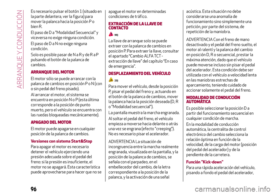 Alfa Romeo MiTo 2021  Manual de Empleo y Cuidado (in Spanish) Es necesario pulsar el botón 1 (situado en
la parte delantera, ver la figura) para
mover la palanca hacia la posición P o
bien R.
El paso de D a "Modalidad Secuencial" y
viceversa no exige n
